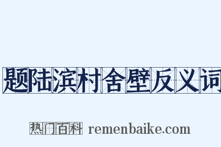 题陆滨村舍壁反义词是什么意思的图片